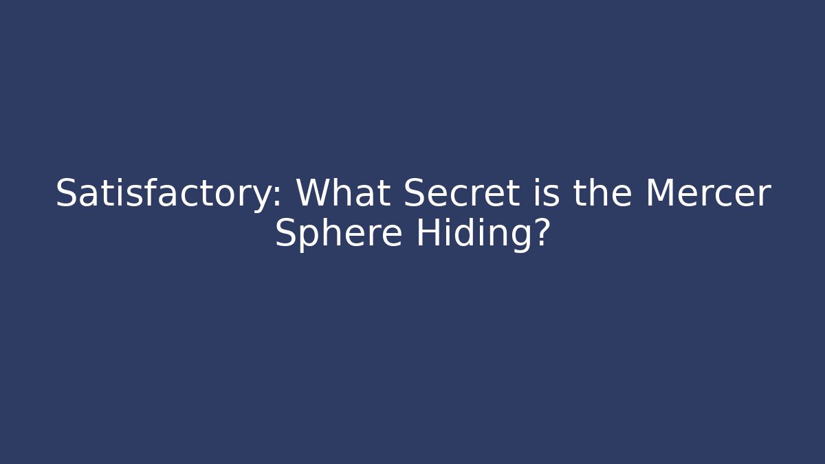 Satisfactory: What Secret is the Mercer Sphere Hiding?