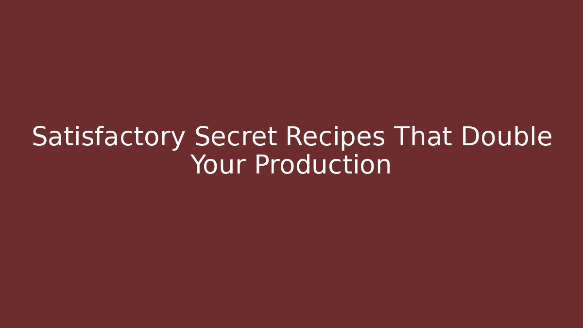 Satisfactory Secret Recipes That Double Your Production