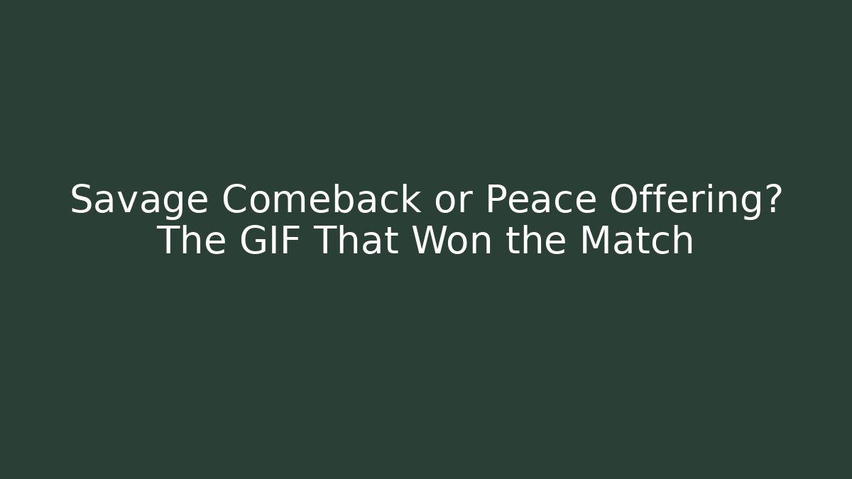 Savage Comeback or Peace Offering? The GIF That Won the Match