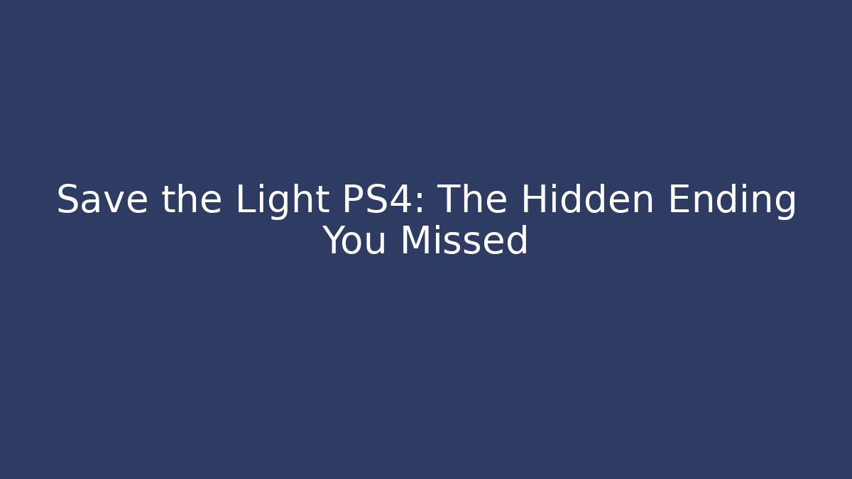 Save the Light PS4: The Hidden Ending You Missed