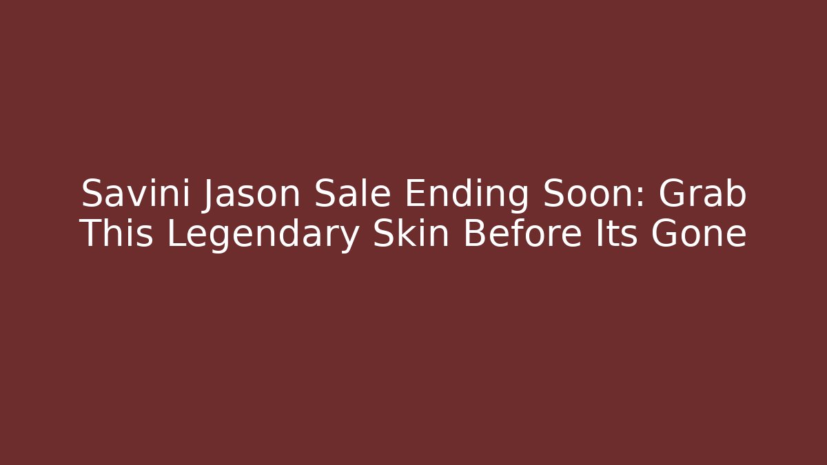 Savini Jason Sale Ending Soon: Grab This Legendary Skin Before Its Gone