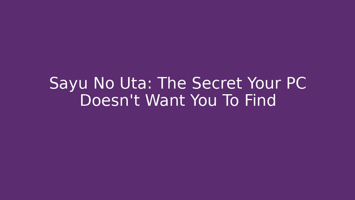 Sayu No Uta: The Secret Your PC Doesn't Want You To Find