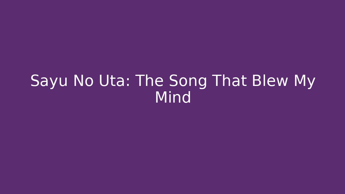 Sayu No Uta: The Song That Blew My Mind