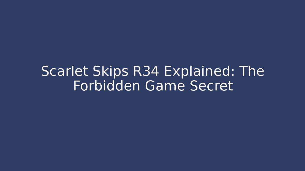 Scarlet Skips R34 Explained: The Forbidden Game Secret - NADclinic