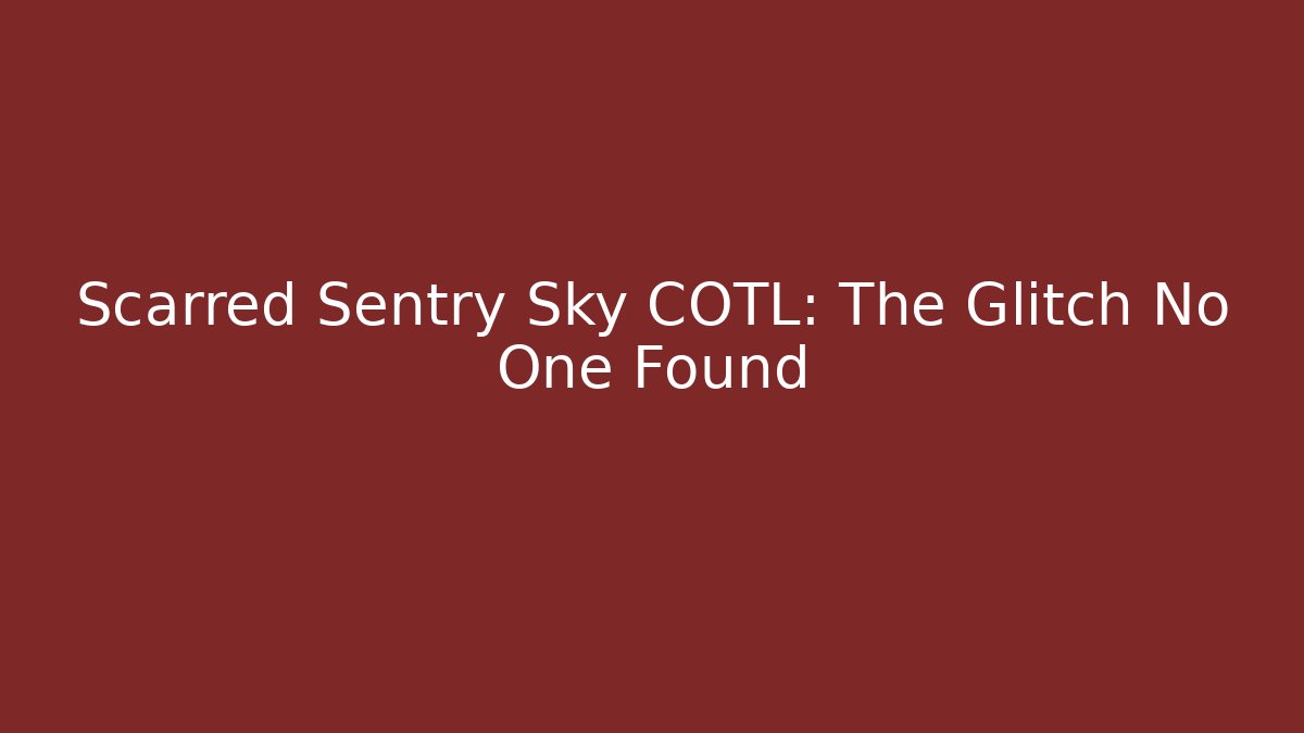 Scarred Sentry Sky COTL: The Glitch No One Found