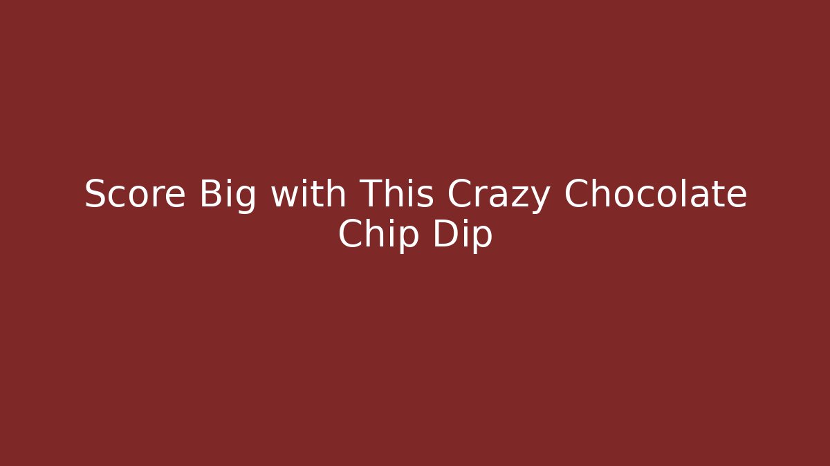 Score Big with This Crazy Chocolate Chip Dip - NADclinic