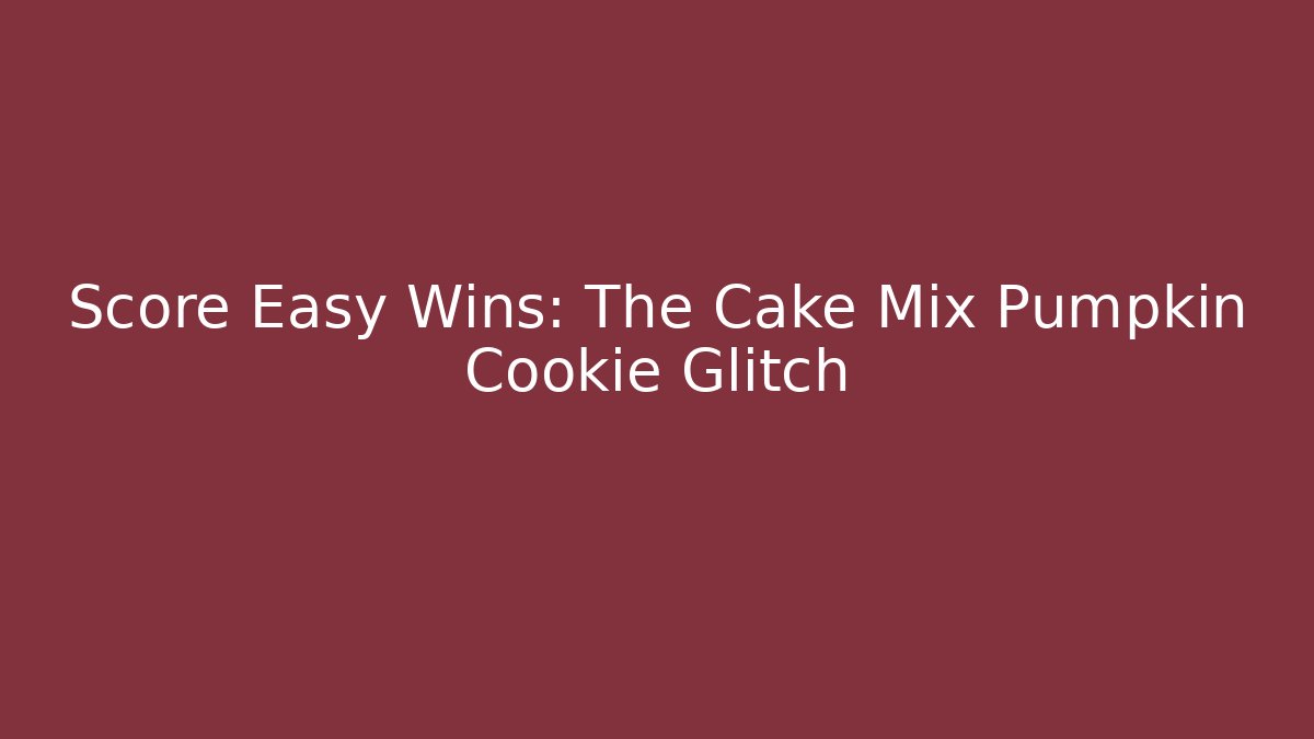 Score Easy Wins: The Cake Mix Pumpkin Cookie Glitch