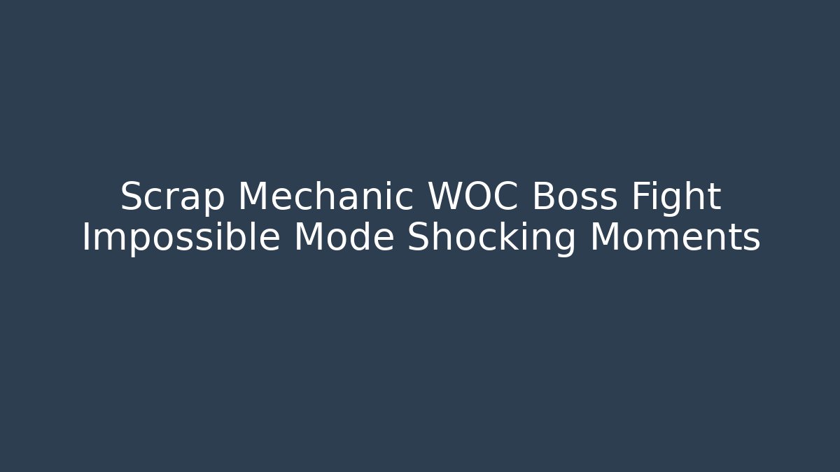 Scrap Mechanic WOC Boss Fight Impossible Mode Shocking Moments