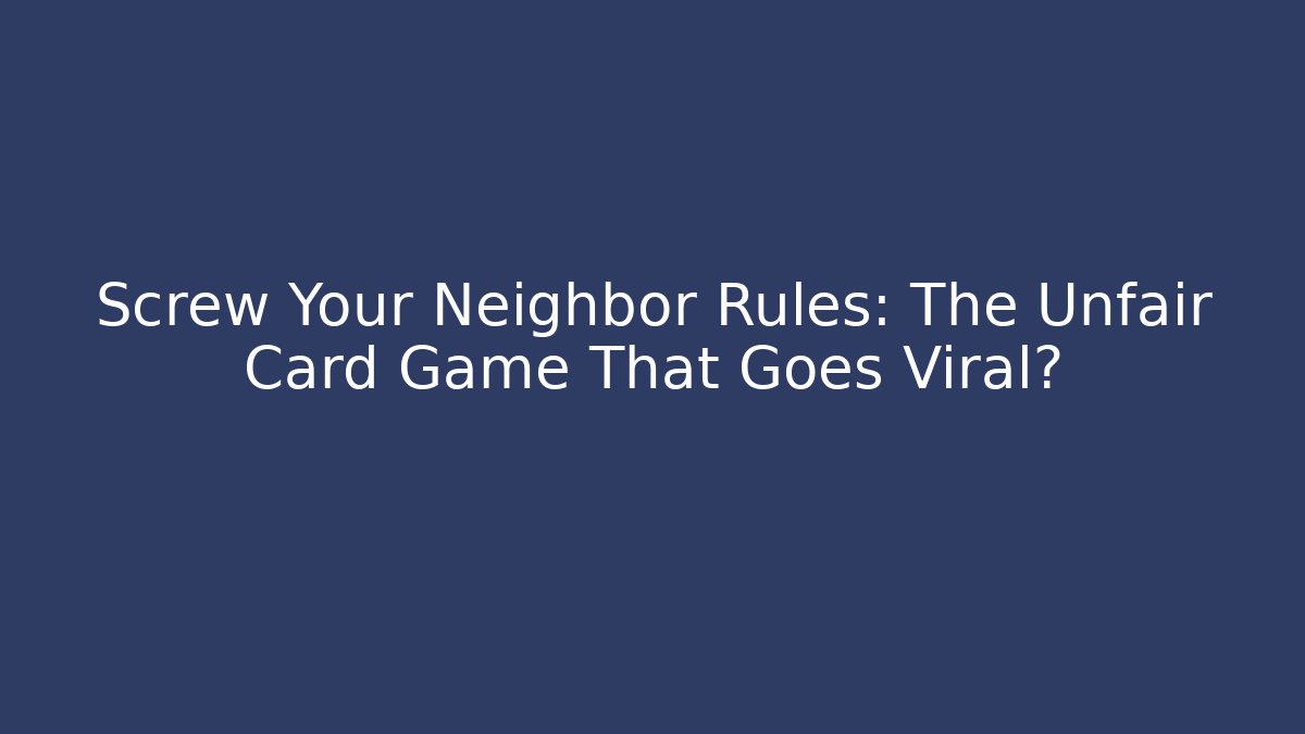 Screw Your Neighbor Rules: The Unfair Card Game That Goes Viral? - NADclinic