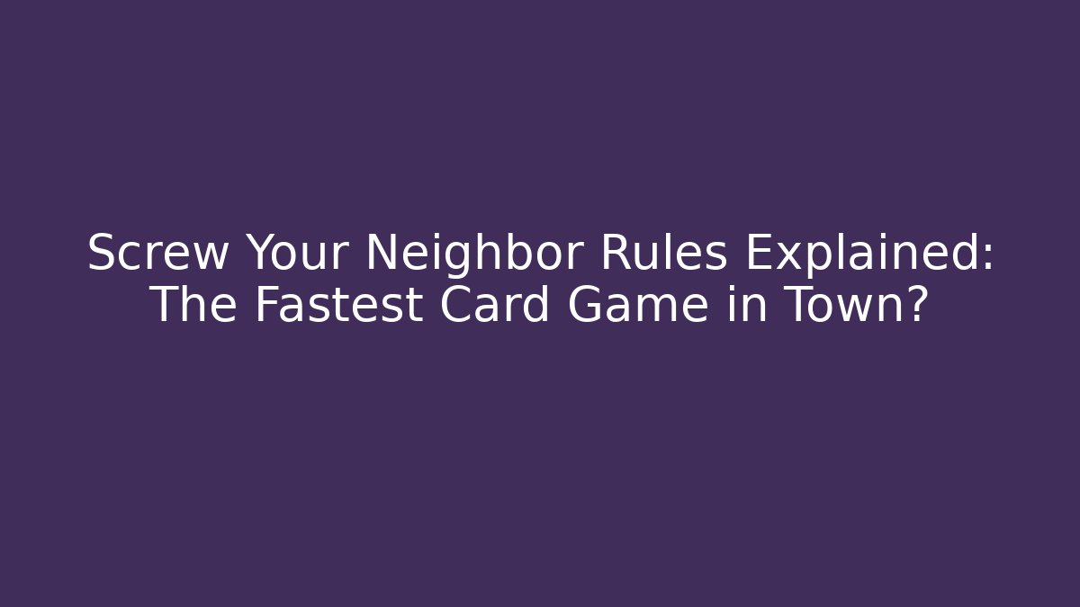 Screw Your Neighbor Rules Explained: The Fastest Card Game in Town?