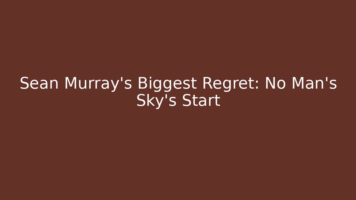 Sean Murray's Biggest Regret: No Man's Sky's Start
