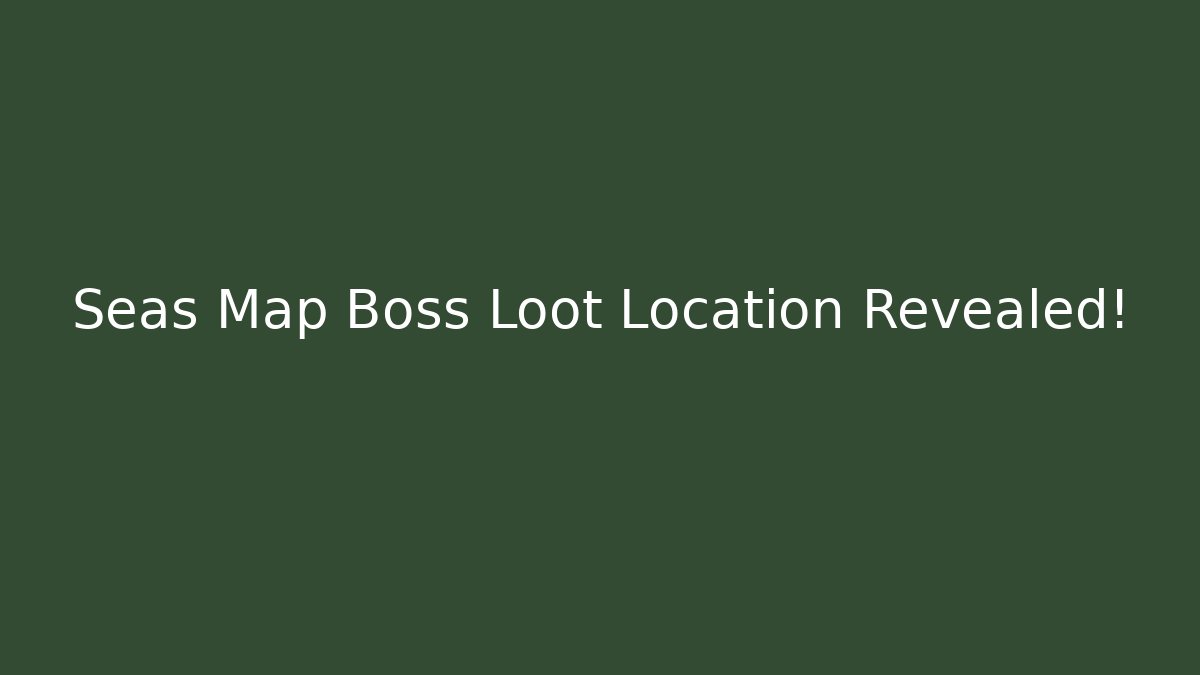 Seas Map Boss Loot Location Revealed!