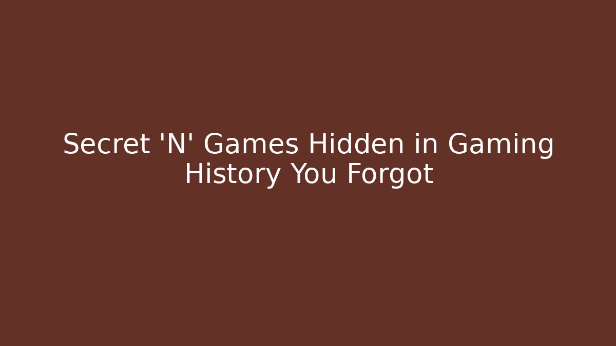 Secret 'N' Games Hidden in Gaming History You Forgot