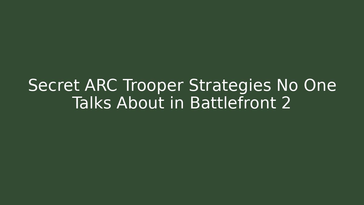 Secret ARC Trooper Strategies No One Talks About in Battlefront 2 - NADclinic