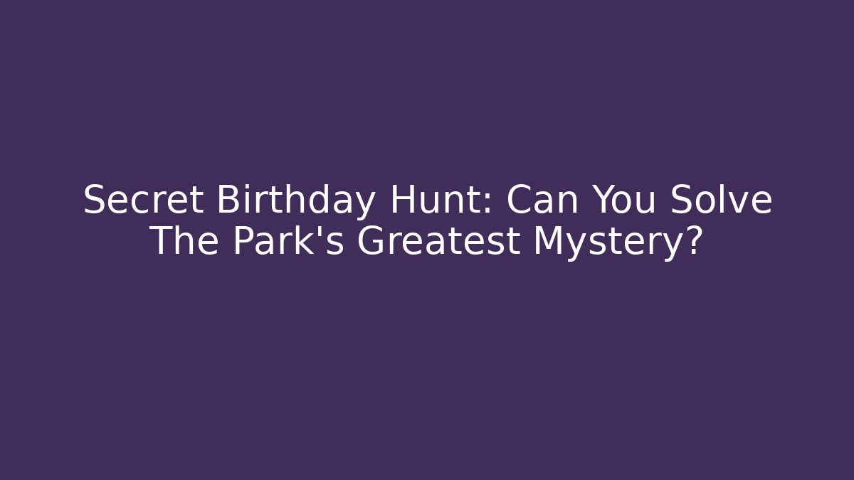 Secret Birthday Hunt: Can You Solve The Park’s Greatest Mystery?