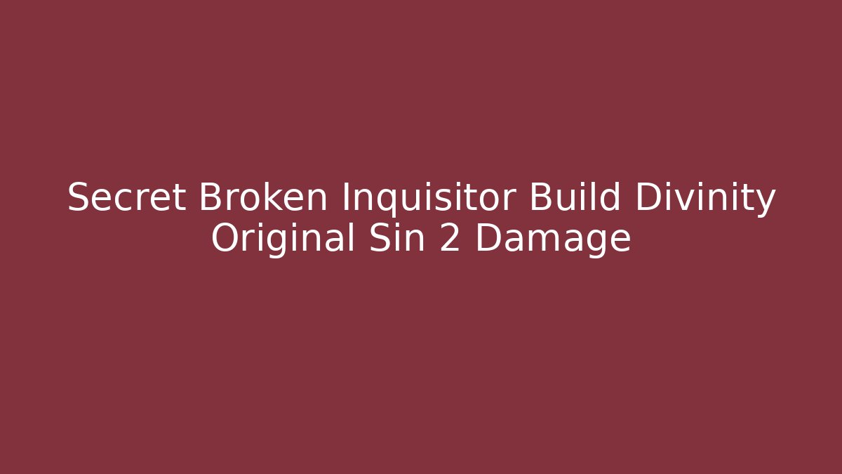 Secret Broken Inquisitor Build Divinity Original Sin 2 Damage