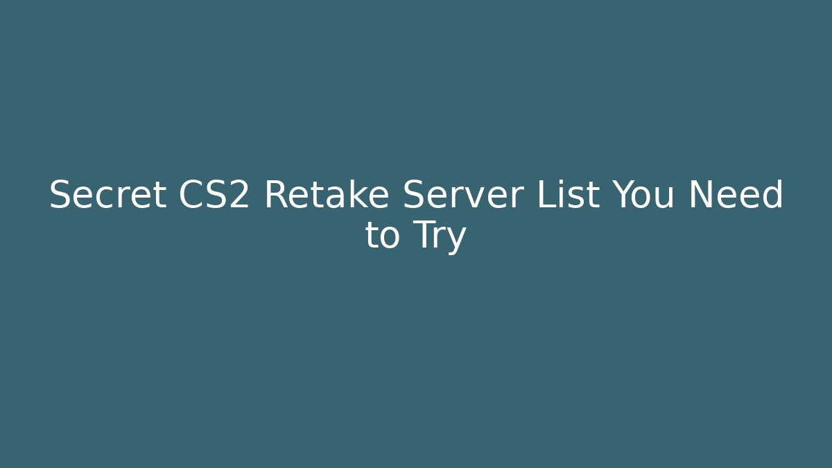 Secret CS2 Retake Server List You Need to Try