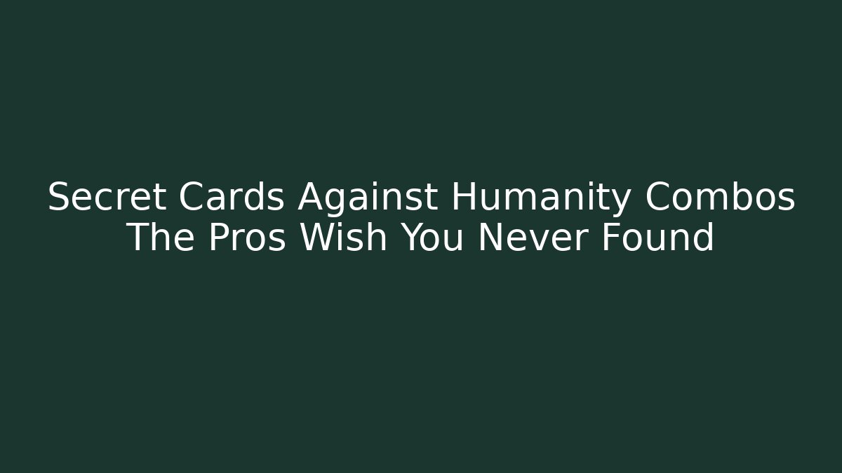 Secret Cards Against Humanity Combos The Pros Wish You Never Found