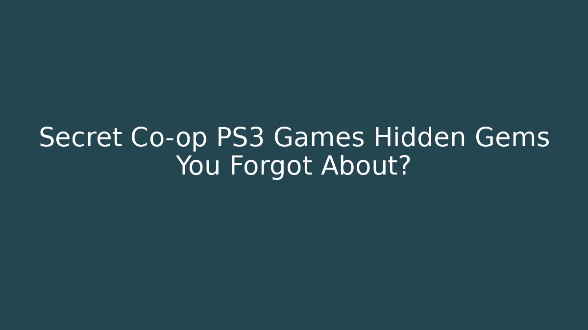 Secret Co-op PS3 Games Hidden Gems You Forgot About?
