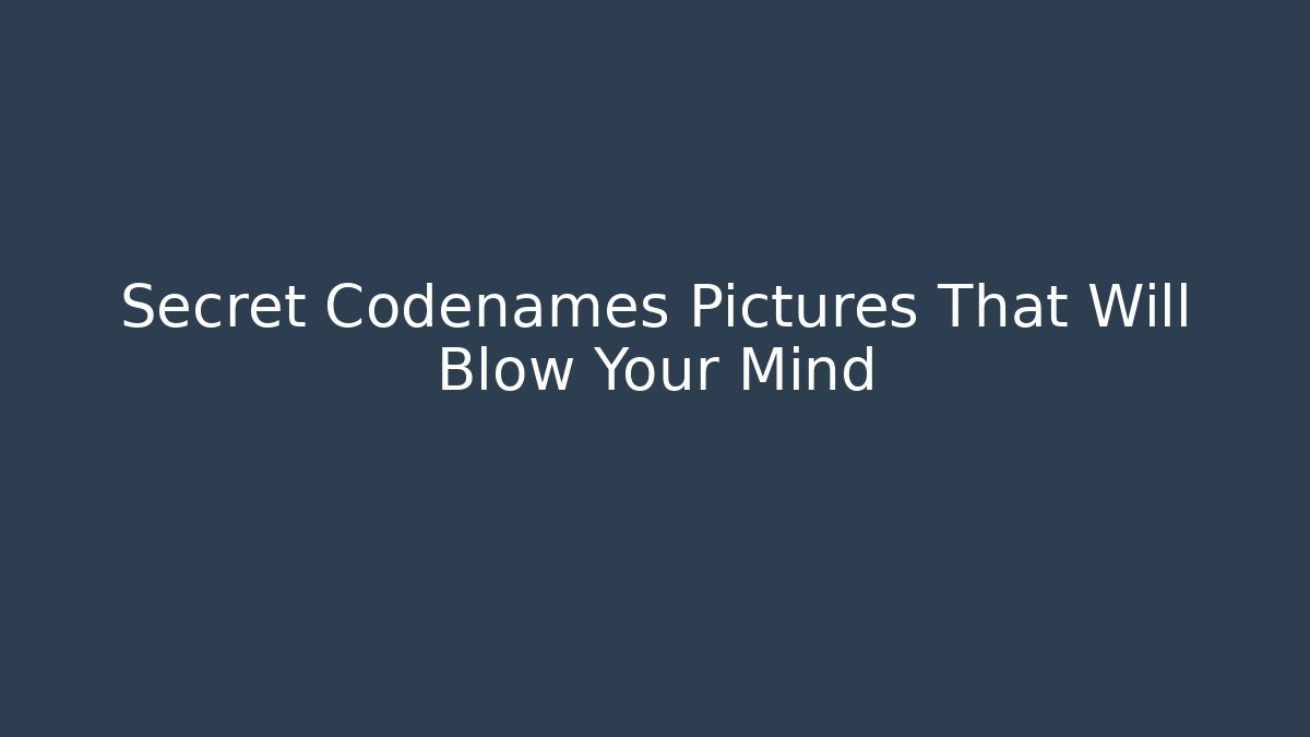 Secret Codenames Pictures That Will Blow Your Mind - NADclinic