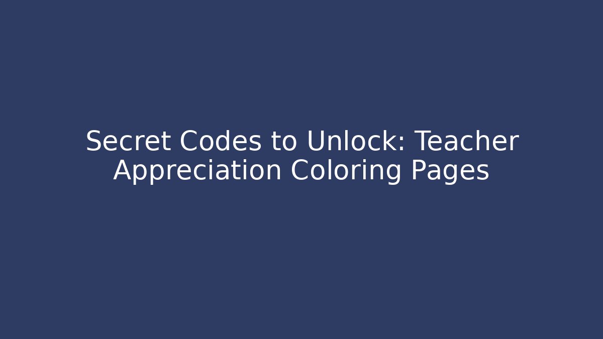 Secret Codes to Unlock: Teacher Appreciation Coloring Pages - NADclinic