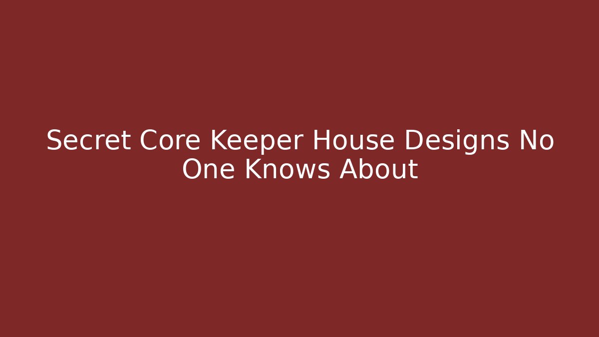 Secret Core Keeper House Designs No One Knows About