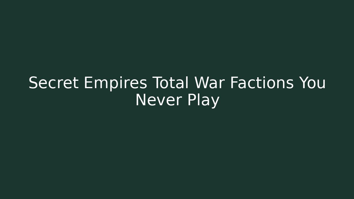 Secret Empires Total War Factions You Never Play - NADclinic