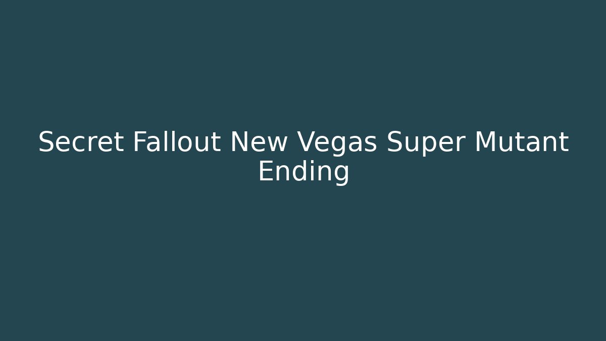 Secret Fallout New Vegas Super Mutant Ending - NADclinic