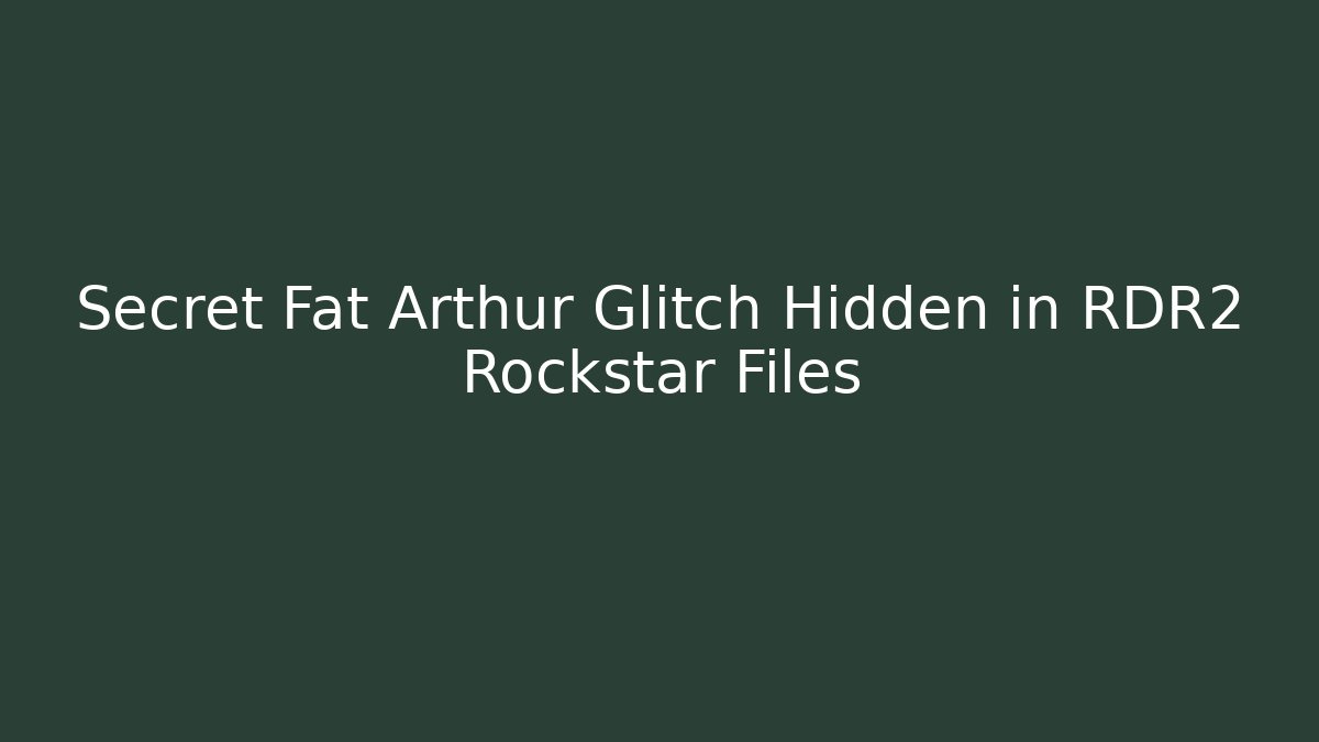 Secret Fat Arthur Glitch Hidden in RDR2 Rockstar Files