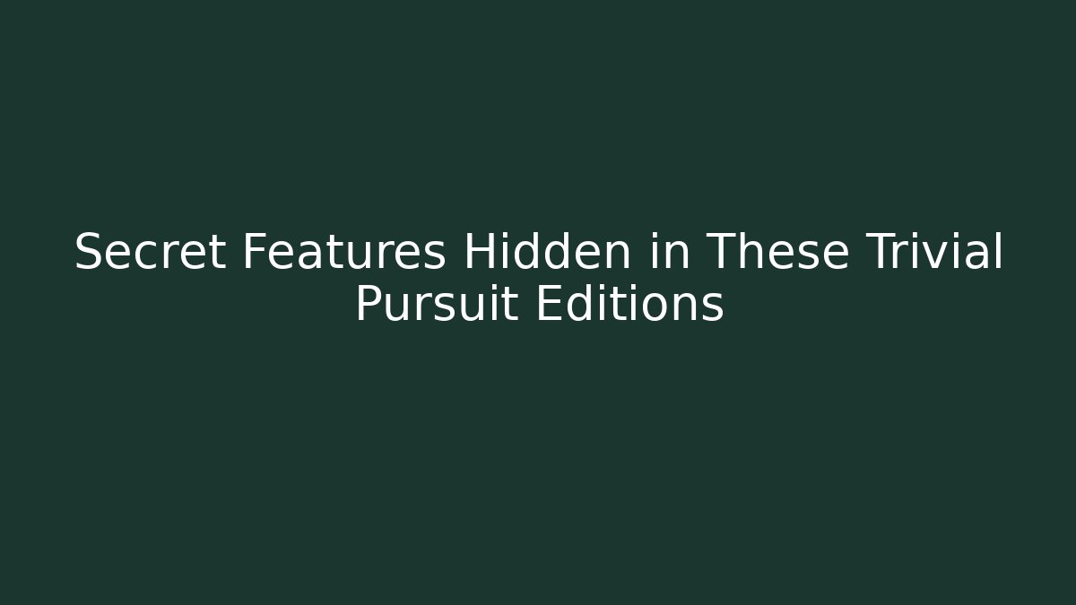 Secret Features Hidden in These Trivial Pursuit Editions