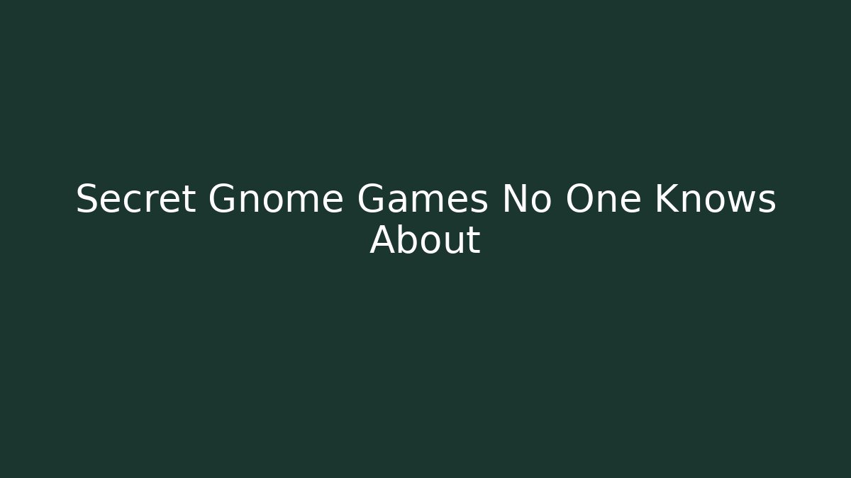 Secret Gnome Games No One Knows About
