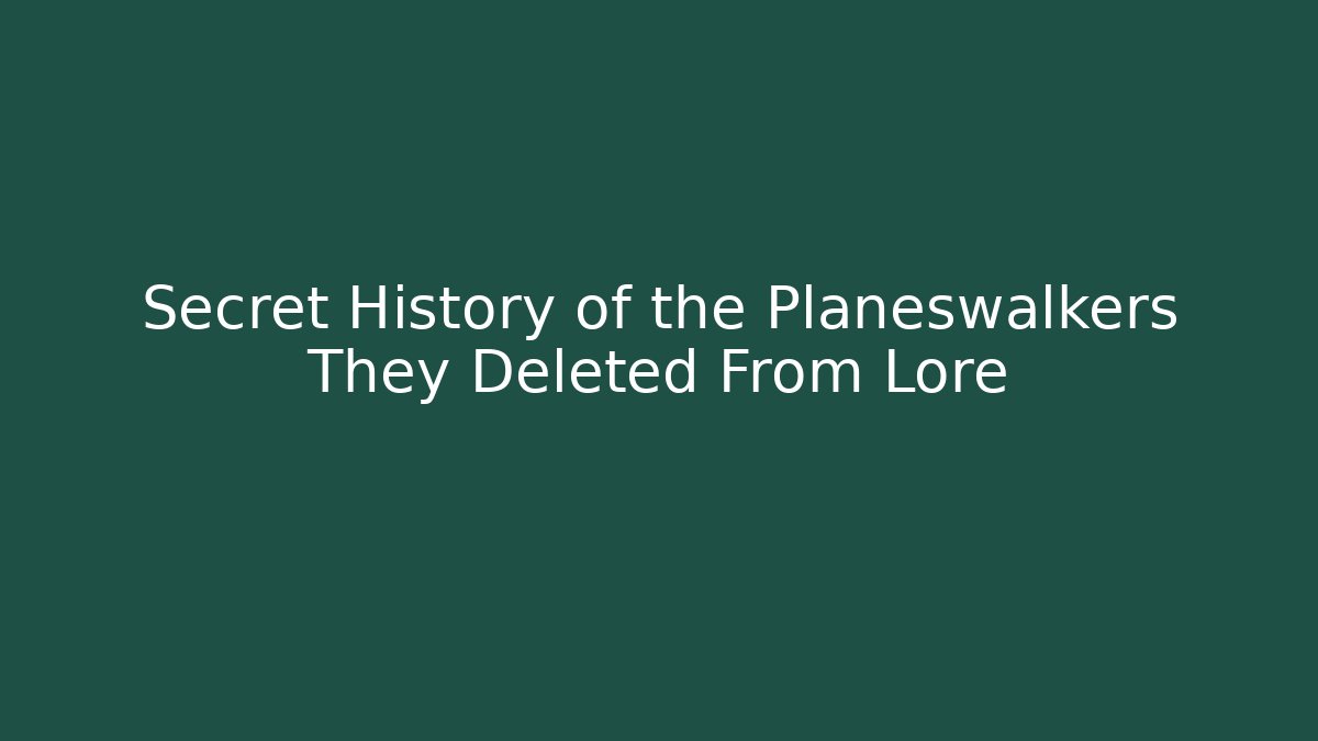 Secret History of the Planeswalkers They Deleted From Lore