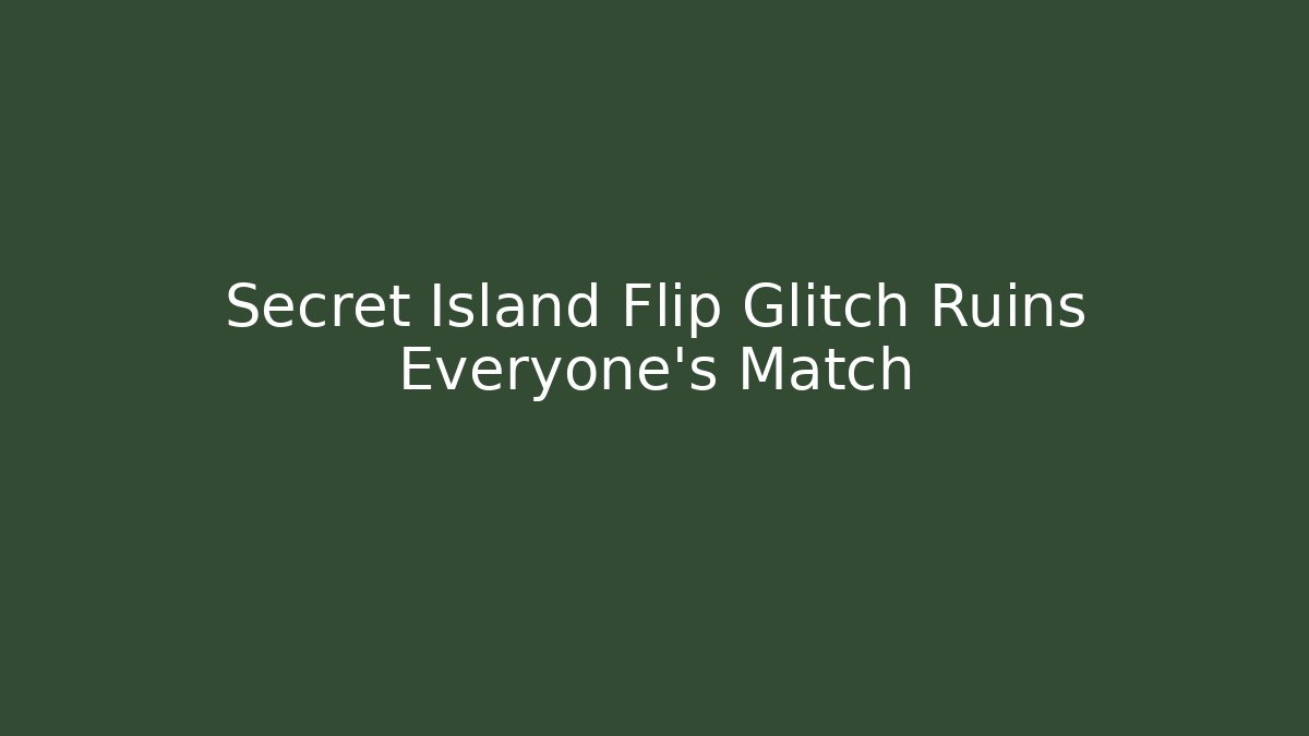 Secret Island Flip Glitch Ruins Everyone’s Match
