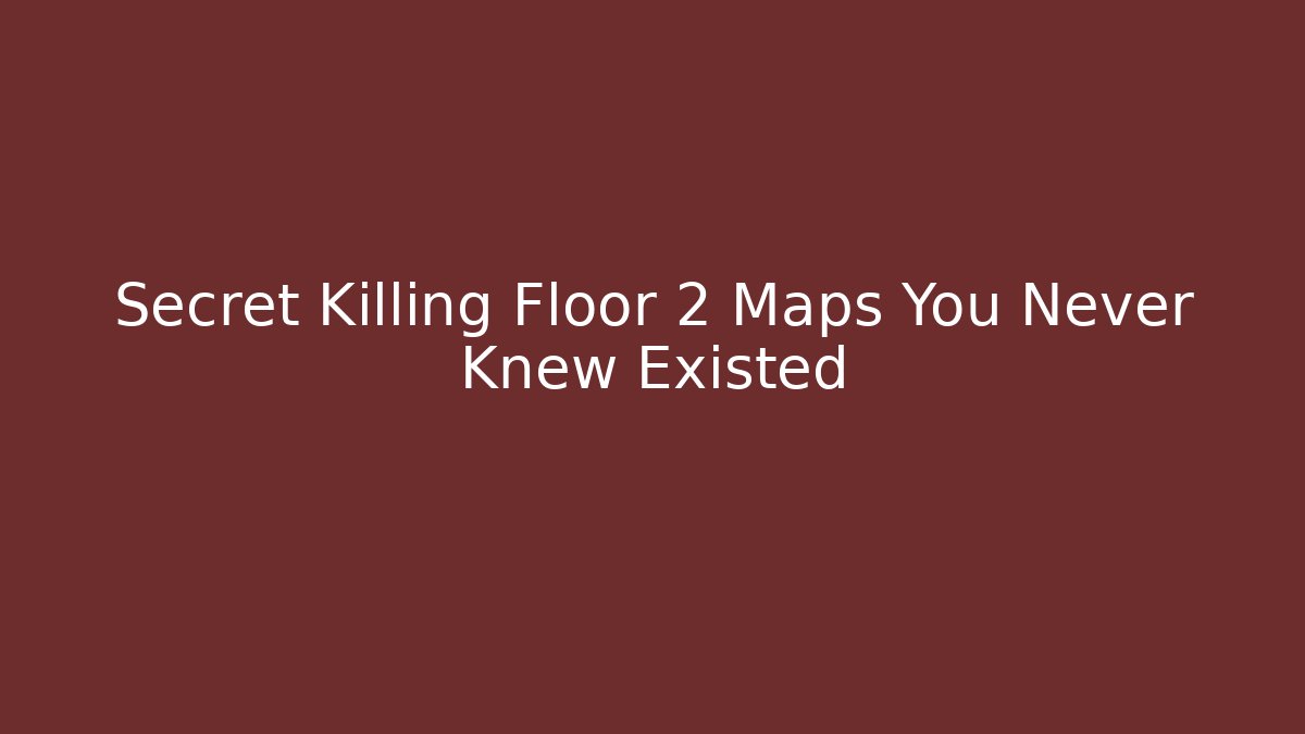 Secret Killing Floor 2 Maps You Never Knew Existed