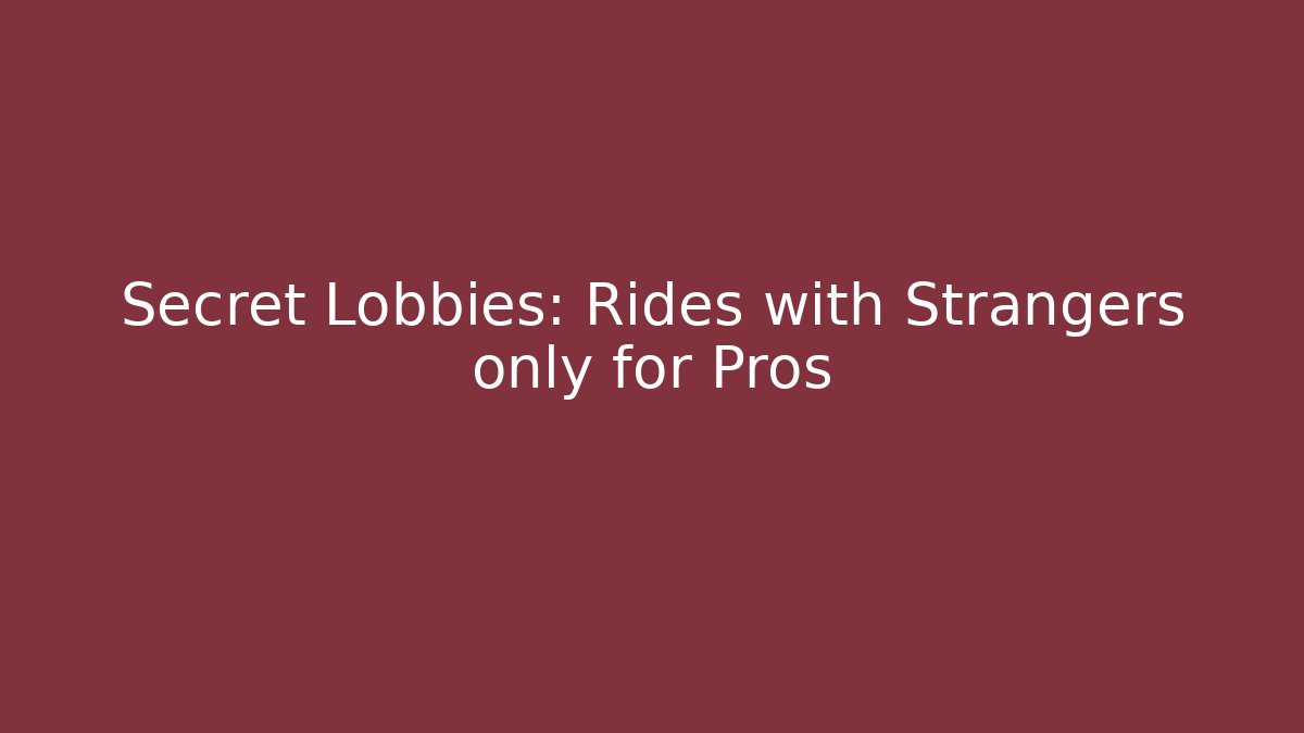 Secret Lobbies: Rides with Strangers only for Pros