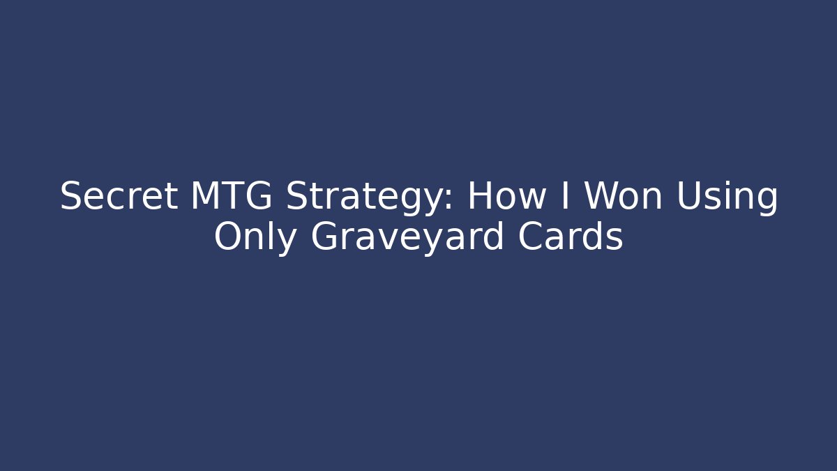 Secret MTG Strategy: How I Won Using Only Graveyard Cards - NADclinic