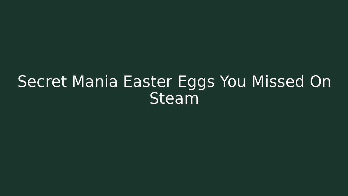 Secret Mania Easter Eggs You Missed On Steam