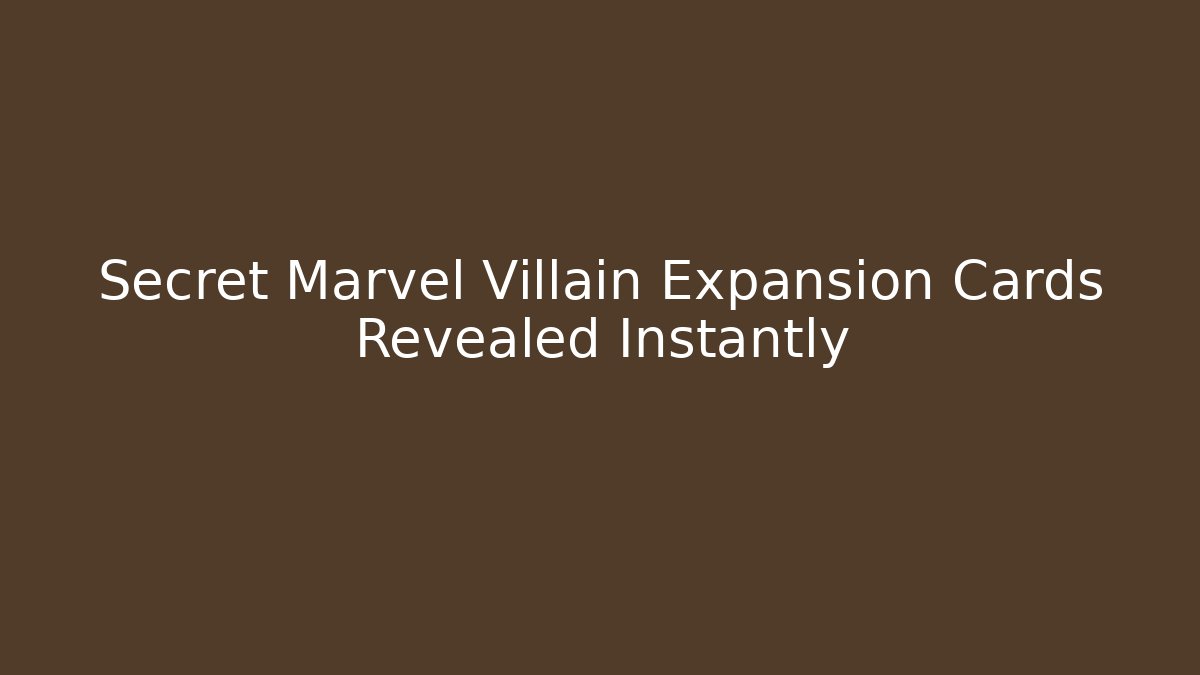 Secret Marvel Villain Expansion Cards Revealed Instantly
