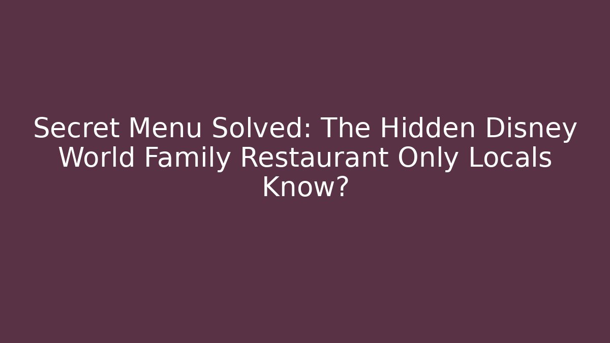 Secret Menu Solved: The Hidden Disney World Family Restaurant Only Locals Know? - NADclinic