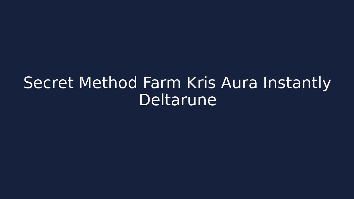 Secret Method Farm Kris Aura Instantly Deltarune
