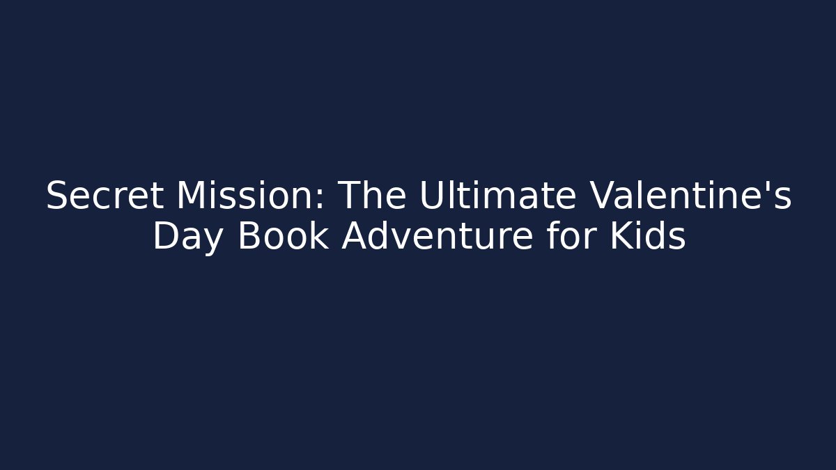 Secret Mission: The Ultimate Valentine's Day Book Adventure for Kids