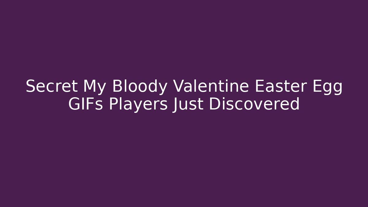 Secret My Bloody Valentine Easter Egg GIFs Players Just Discovered