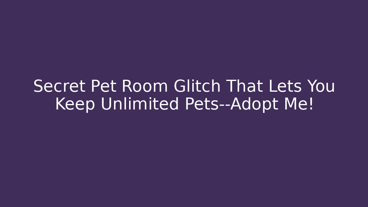 Secret Pet Room Glitch That Lets You Keep Unlimited Pets—Adopt Me!