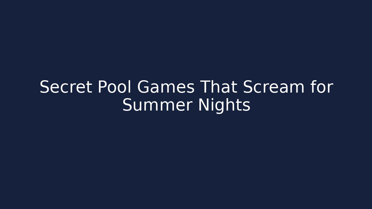Secret Pool Games That Scream for Summer Nights