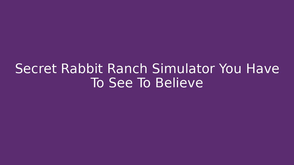 Secret Rabbit Ranch Simulator You Have To See To Believe