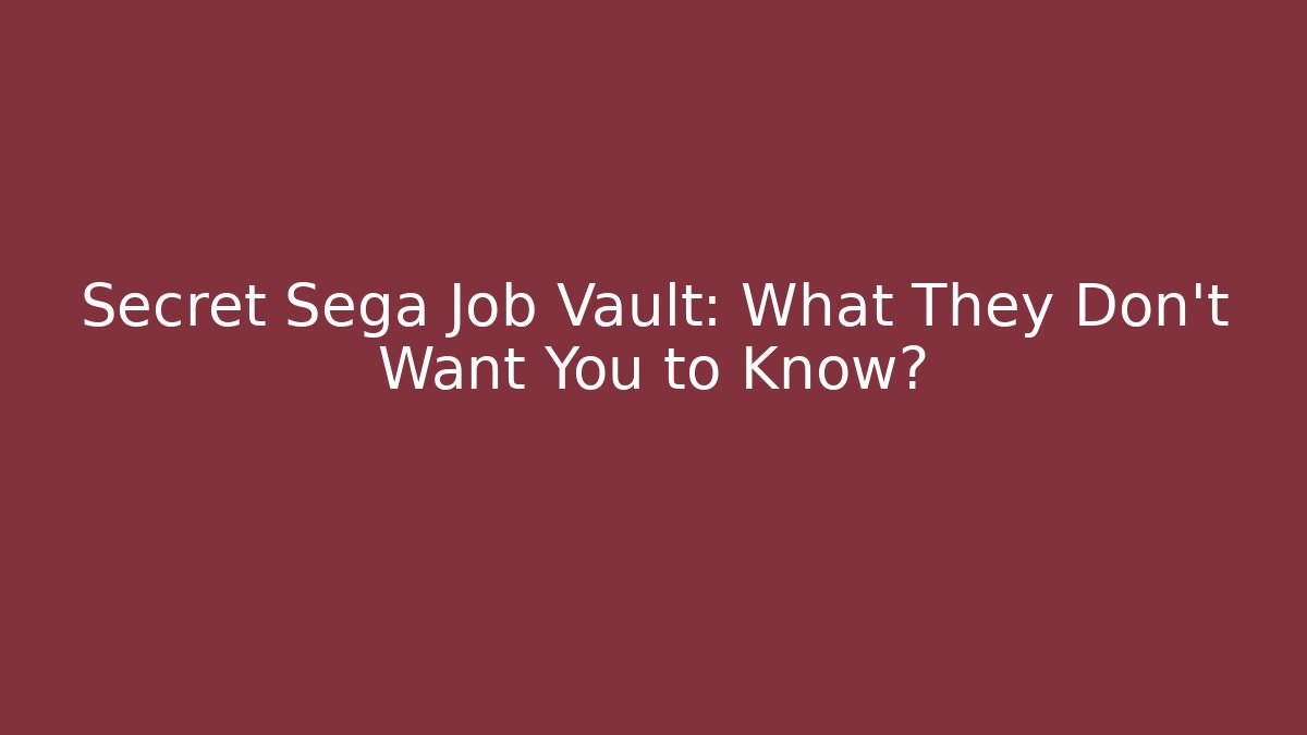 Secret Sega Job Vault: What They Don't Want You to Know?