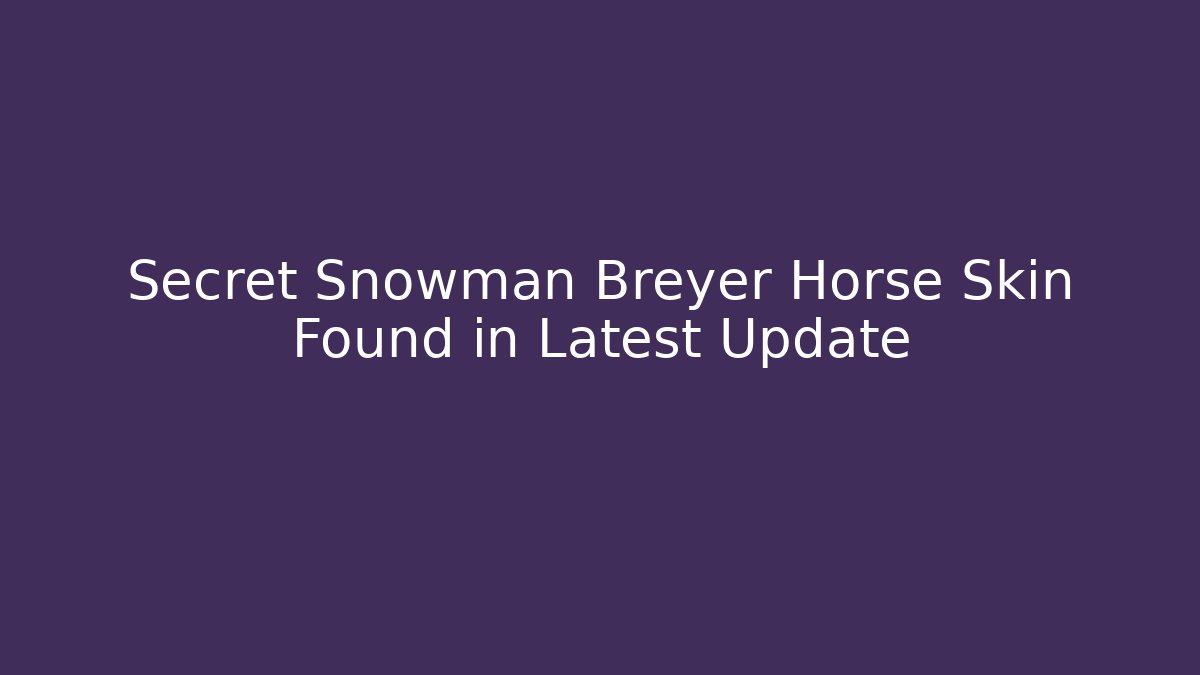 Secret Snowman Breyer Horse Skin Found in Latest Update