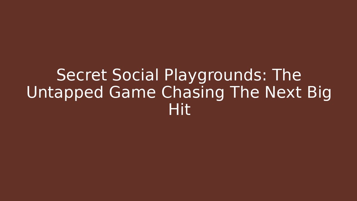 Secret Social Playgrounds: The Untapped Game Chasing The Next Big Hit