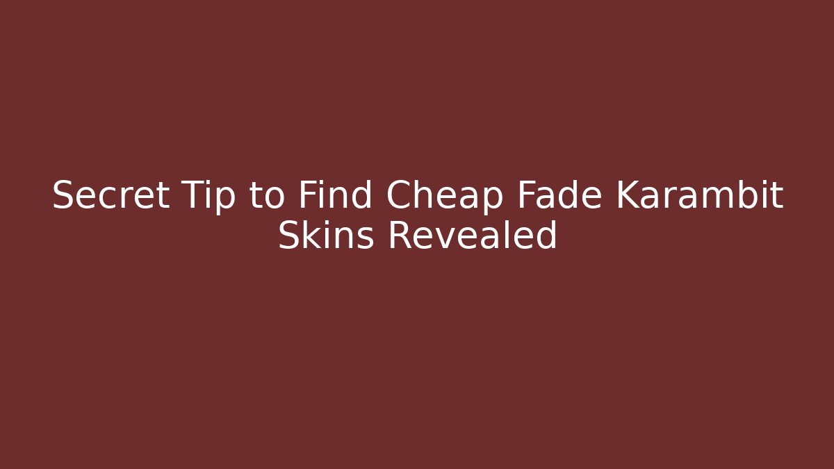 Secret Tip to Find Cheap Fade Karambit Skins Revealed