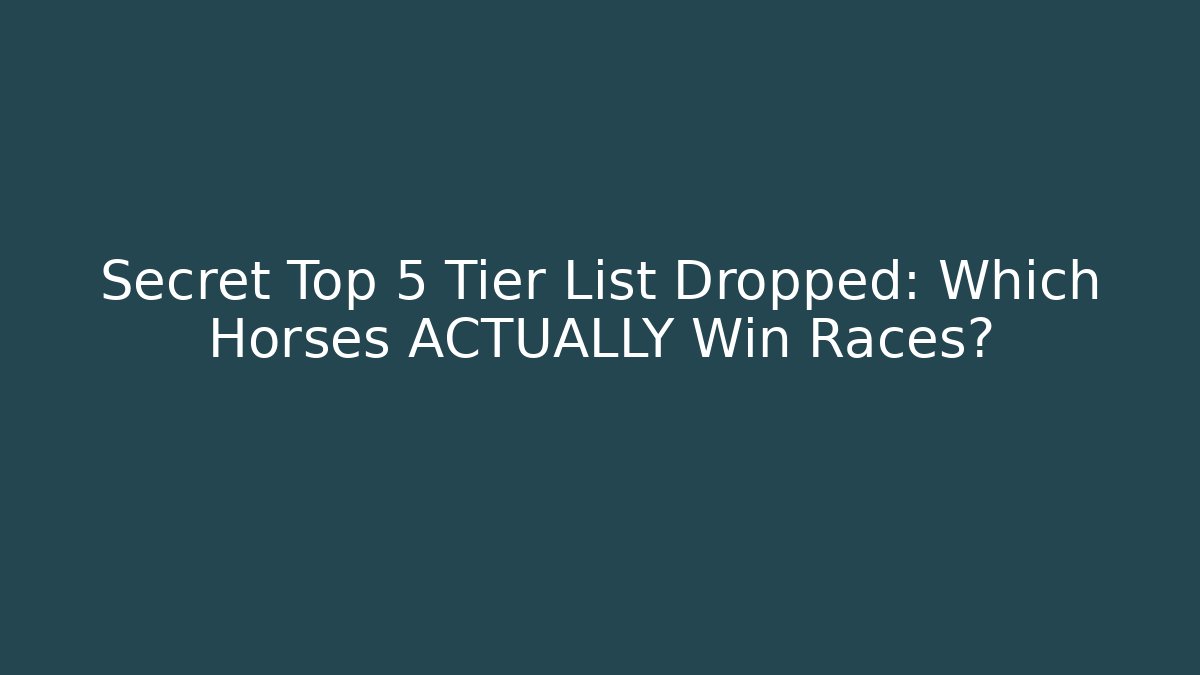 Secret Top 5 Tier List Dropped: Which Horses ACTUALLY Win Races?
